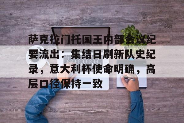 萨克拉门托国王内部会议纪要流出：集结日刷新队史纪录，意大利杯使命明确，高层口径保持一致的简单介绍-亚博网页版